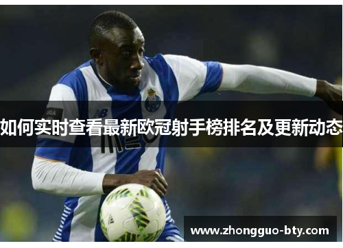 如何实时查看最新欧冠射手榜排名及更新动态 如何实时查看最新欧冠射手榜排名及更新动态