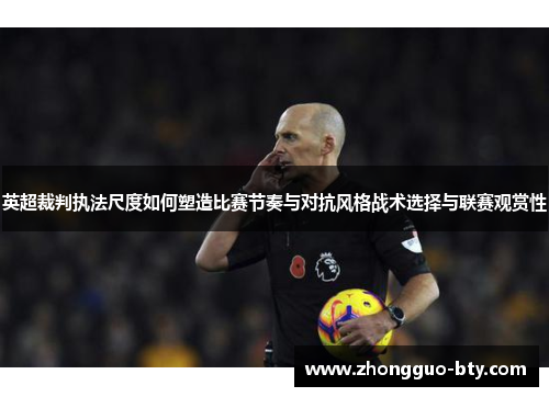 英超裁判执法尺度如何塑造比赛节奏与对抗风格战术选择与联赛观赏性 英超裁判执法尺度如何塑造比赛节奏与对抗风格战术选择与联赛观赏性
