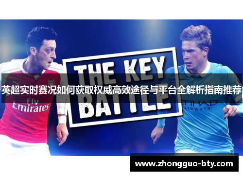 英超实时赛况如何获取权威高效途径与平台全解析指南推荐 英超实时赛况如何获取权威高效途径与平台全解析指南推荐