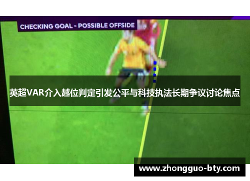 英超VAR介入越位判定引发公平与科技执法长期争议讨论焦点 英超VAR介入越位判定引发公平与科技执法长期争议讨论焦点