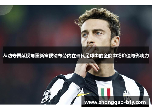 从防守贡献视角重新审视德布劳内在当代足球中的全能中场价值与影响力 从防守贡献视角重新审视德布劳内在当代足球中的全能中场价值与影响力