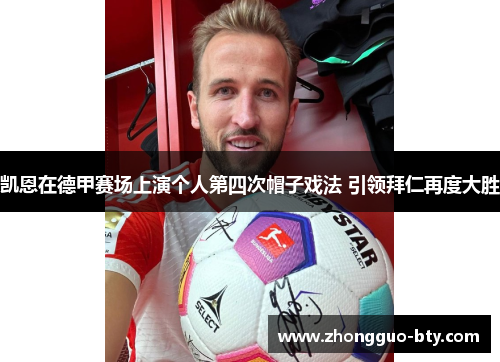 凯恩在德甲赛场上演个人第四次帽子戏法 引领拜仁再度大胜