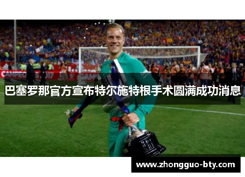 巴塞罗那官方宣布特尔施特根手术圆满成功消息