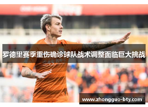 罗德里赛季重伤确诊球队战术调整面临巨大挑战